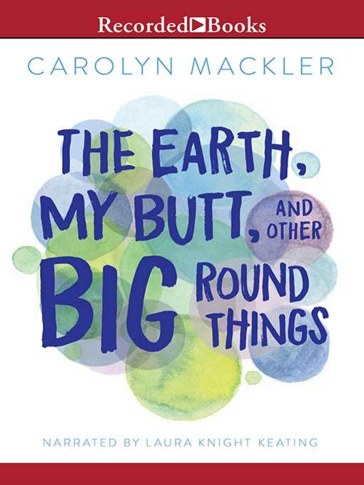 Title details for The Earth, My Butt and Other Big Round Things by Carolyn Mackler - Available